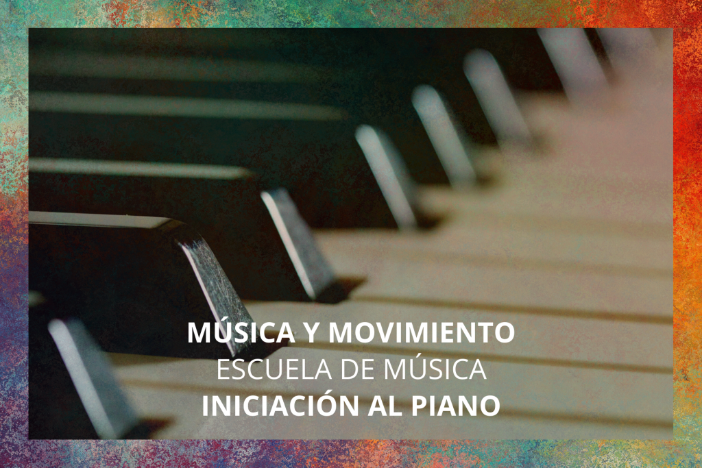 MÚSICA Y MOVIMIENTO EN SUS PEQUEÑOS PASOS – ESCUELA DE MÚSICA INICIACIÓN AL PIANO 